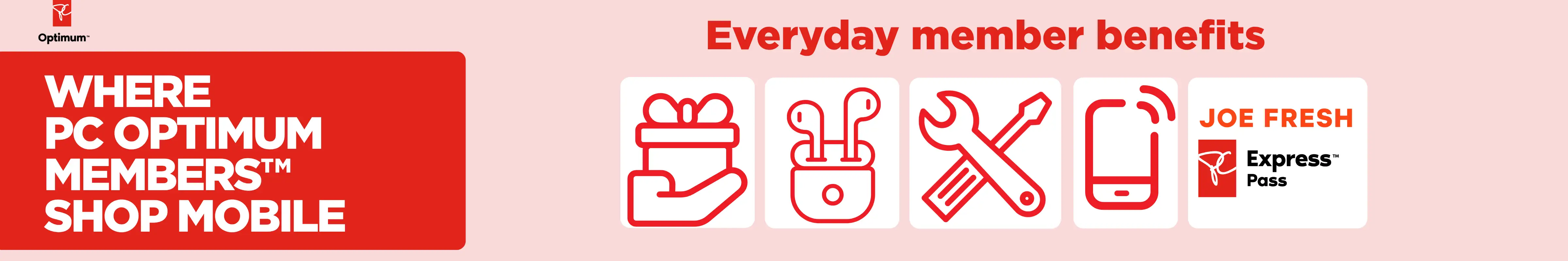 Where PC Optimum members shop mobile. Everyday member benefits: mobile phone with signal, Joe Fresh Express Pass, gift in hand, repair tools, wireless earbuds.
